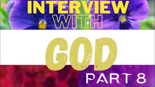 Interview With God Part 8