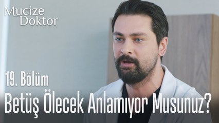 Betüş ölecek anlamıyor musunuz? - Mucize Doktor 19. Bölüm
