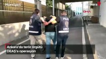 Ankara'da terör örgütü DEAŞ'a operasyon