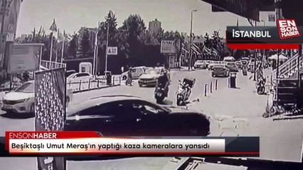 Beşiktaşlı Umut Meraş'ın yaptığı kaza kameralara yansıdı