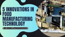 5 Innovations in Food Manufacturing Technology - Erik Litmanovich