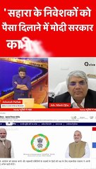 सहारा के निवेशकों को पैसा दिलाने में मोदी सरकार का भी योगदान है