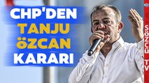 CHP'den Son Dakika Tanju Özcan Kararı! Resmen İhraç Edildi