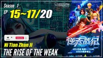 【Ni Tian Zhan Ji】  Season 1 EP 15~17 - The Rise Of The Weak | Sub Indo - 1080P