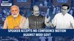 Speaker Accepts No-Confidence Motion Against Modi Govt | Congress | Lok Sabha | Monsoon Session