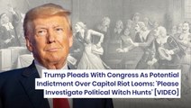 Trump Pleads With Congress As Potential Indictment Over Capitol Riot Looms: 'Please Investigate Political Witch Hunts'
