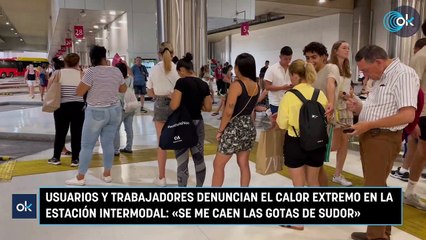 Usuarios y trabajadores denuncian el calor extremo en la estación Intermodal: «Se me caen las gotas de sudor»