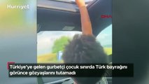 Türkiye'ye gelen gurbetçi çocuk sınırda Türk bayrağını görünce gözyaşlarını tutamadı