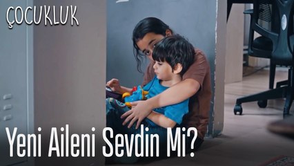Yeni aileni sevdin mi? - Çocukluk