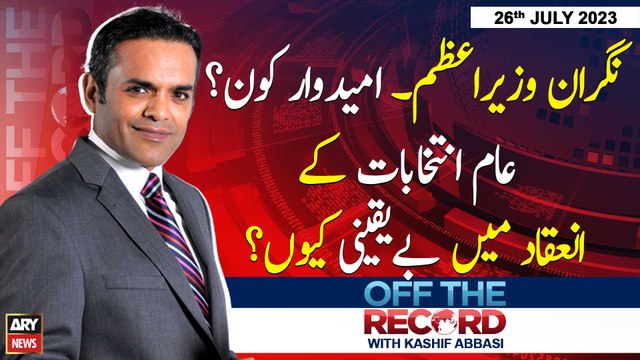 Off The Record | Kashif Abbasi | ARY News | 26th July 2023