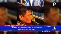 Fiestas Patrias: destinarán 30 mil policías para resguardar calles ante posible movilización