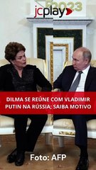 DILMA se reúne com VLADMIR PUTIN na RÚSSIA; SAIBA MOTIVO