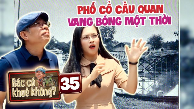 Bác Có Khỏe Không 35Trung Dân Cùng MC Kiều Tiên Rong Ruổi Hồi Ức Về Phố Cổ Cầu Quan Sầm Uất 1 Thời