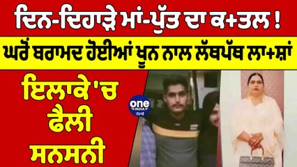 ਦਿਨ-ਦਿਹਾੜੇ ਮਾਂ-ਪੁੱਤ ਦਾ ਕ+ਤਲ! ਘਰੋਂ ਬਰਾਮਦ ਹੋਈਆਂ ਖੂਨ ਨਾਲ ਲੱਥਪੱਥ ਲਾ+ਸ਼ਾਂ, ਫੈਲੀ ਸਨਸਨੀ |OneIndia Punjabi