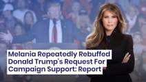 Melania Repeatedly Rebuffed Donald Trump's Request For Campaign Support: Report