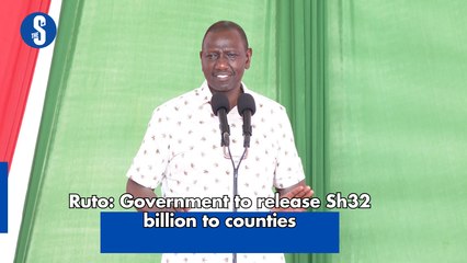 Ruto: Government to release Sh32 billion to counties
