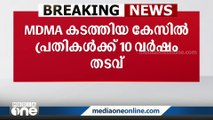 കാറിൽ MDMA കടത്തിയ കേസിലെ പ്രതികൾക്ക് 10 വർഷം തടവ്‌