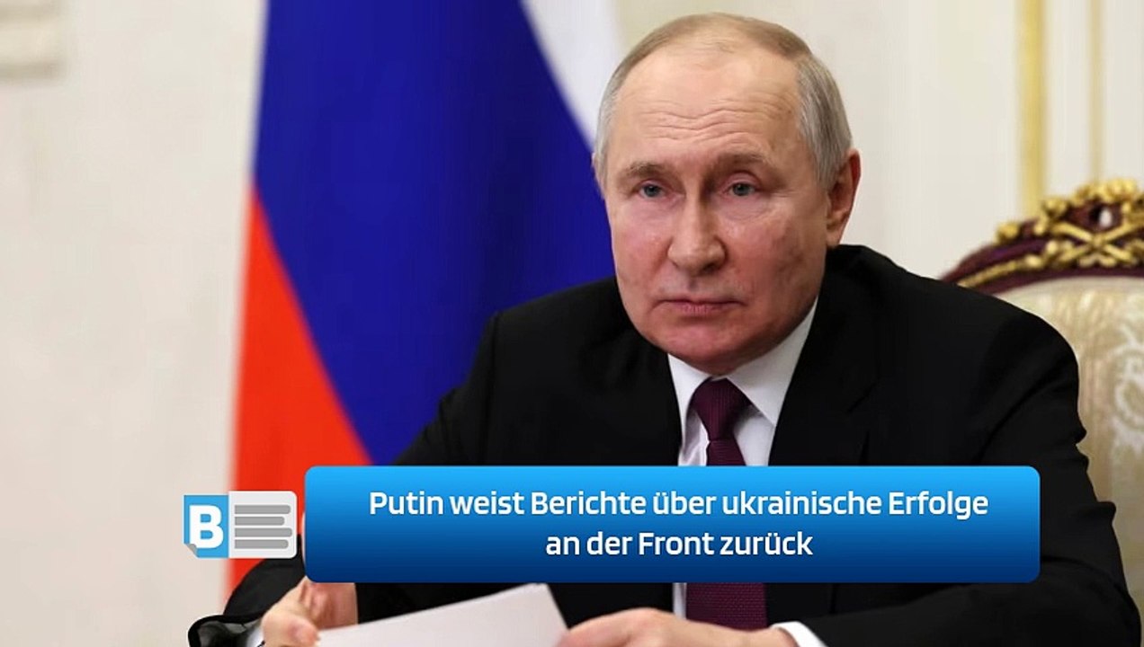 Putin weist Berichte über ukrainische Erfolge an der Front zurück