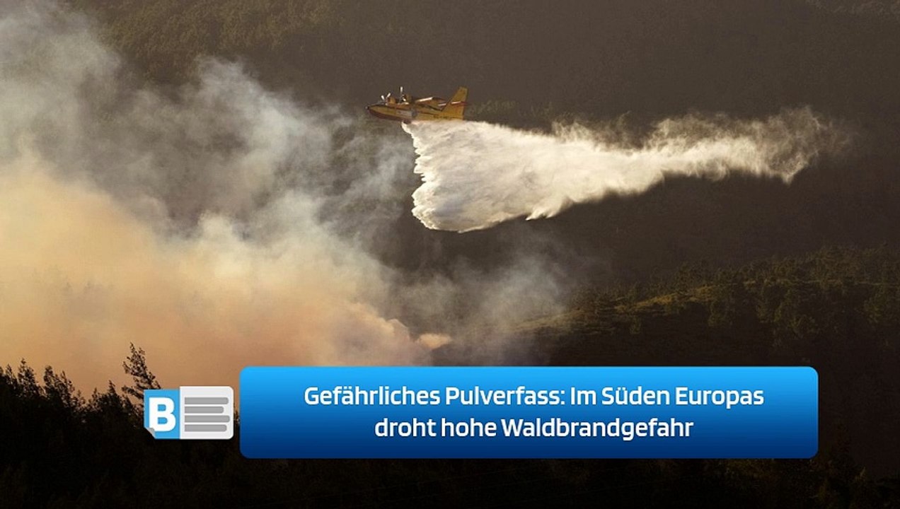 Gefährliches Pulverfass: Im Süden Europas droht hohe Waldbrandgefahr