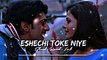 Eshechi Toke Niye - Slowed+Reverb+Lo-fi Mix _ Paglu _ Bengali Romantic Lo-fi