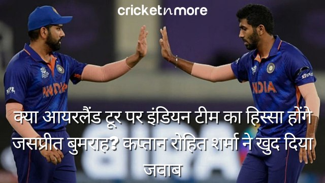 क्या आयरलैंड टूर पर इंडियन टीम का हिस्सा होंगे जसप्रीत बुमराह? कप्तान रोहित शर्मा ने खुद दिया जवाब