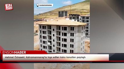 Mehmet Özhaseki, Kahramanmaraş'ta inşa edilen kalıcı konutları paylaştı