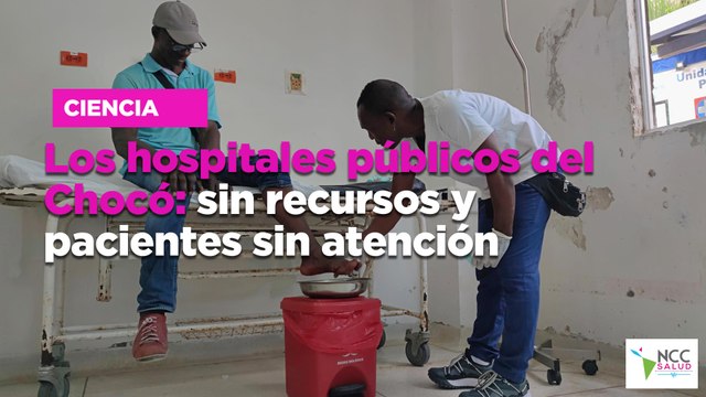 Los hos­pi­ta­les pú­bli­cos del Cho­có: sin re­cur­sos y pa­cien­tes sin aten­ción