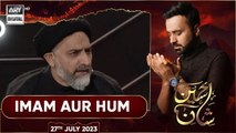 Shan-e-Hussain | Imam Aur Hum | Maulana Syed Nusrat Abbas Bukhari | 27th July 2023