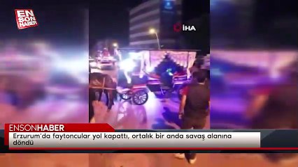 Erzurum’da faytoncular yol kapattı, ortalık bir anda savaş alanına döndü