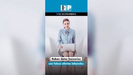 Roban datos bancarios con falsas ofertas laborales