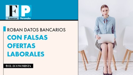 Roban datos bancarios con falsas ofertas laborales