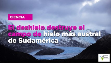 El deshielo destruye el campo de hielo más austral de Sudamérica