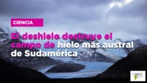 El deshielo destruye el campo de hielo más austral de Sudamérica