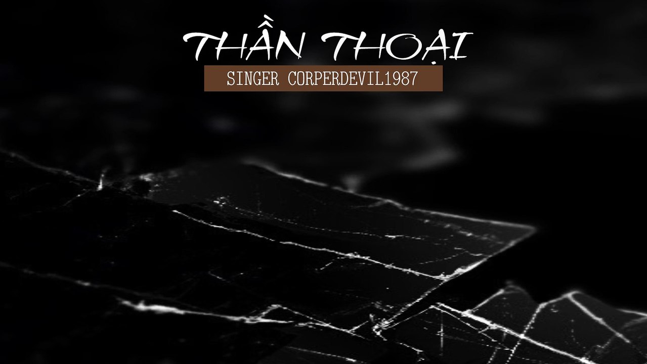 Thần thoại (Singer Corperdevil1987) Full HD