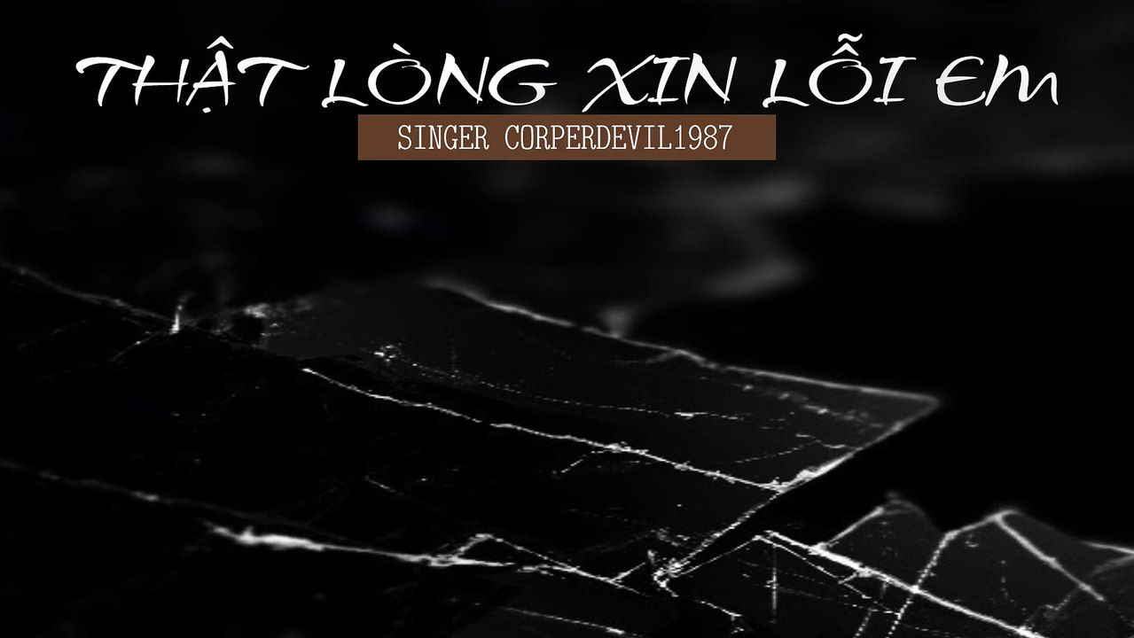 Thật lòng xin lỗi em (Singer Corperdevil1987) Full HD