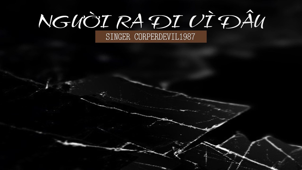 Người ra đi vì đâu (Singer Corperdevil1987) Full HD