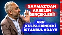 İsmail Saymaz İktidara Açtı Ağzını Yumdu Gözünü! AKP Kulislerindeki İstanbul Adayını Açıkladı