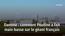 Danone : comment Poutine a fait main basse sur le géant français