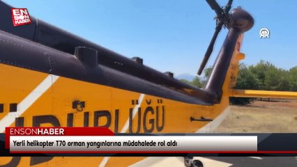 Yerli helikopter T70 orman yangınlarına müdahalede rol aldı