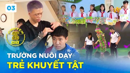 Chuyện 25H 3  25 giờ hoạt động tại trường nuôi dạy TRẺ KHUYẾT TẬT