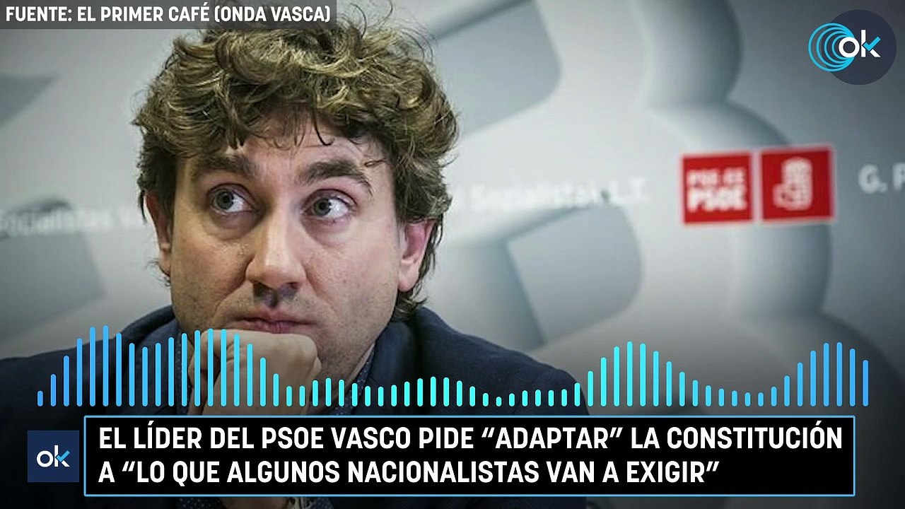 El líder del PSOE vasco pide "adaptar" la Constitución a "lo que algunos nacionalistas van a exigir"