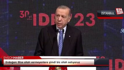 Cumhurbaşkanı Erdoğan: Bize silah vermeyenlere şimdi biz silah satıyoruz