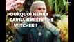 The Witcher : voici la vraie raison pour laquelle Henry Cavill arrête la série