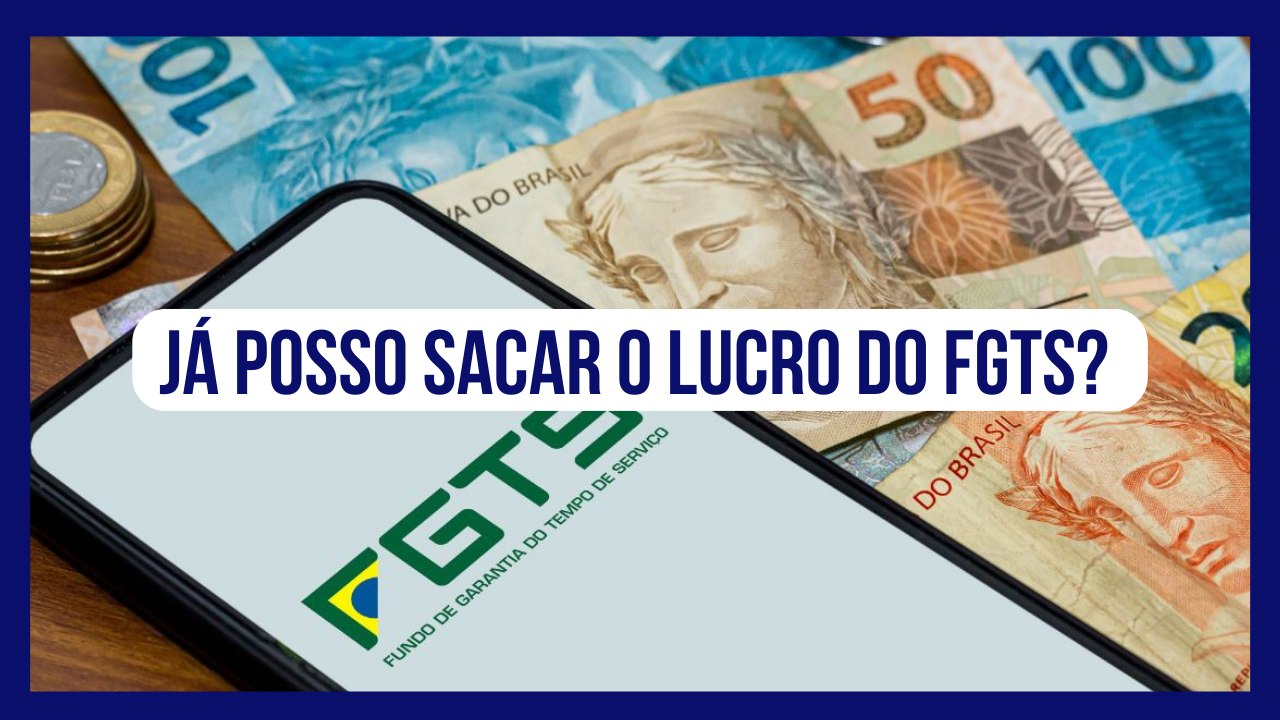 LUCRO DO FGTS: QUANDO SERÁ LIBERADO NAS CONTAS e QUANDO O SAQUE SERÁ PERMITIDO?