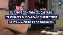El padre de Marta del Castillo tras saber que Carcaño quiere tener hijos: «La culpa es de Prisiones»