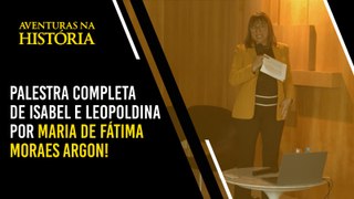 PALESTRA COMPLETA DE ISABEL E LEOPOLDINA POR MARIA DE FÁTIMA MORAES ARGON! (2023)
