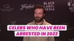 Celebs Who Have Been Arrested In 2023