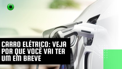 Você ainda terá um carro elétrico em sua garagem!