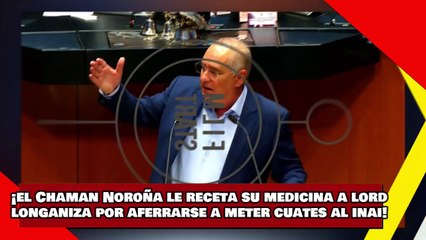 ¡VEAN! ¡el Dr. Noroña le receta su medicina a lord longaniza por aferrarse a meter cuates al INAI!