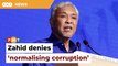 Zahid brushes off accusations of ‘normalising corruption’